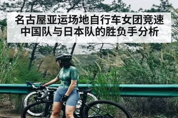 名古屋亚运场地自行车女团竞速 中国队与日本队的胜负手分析