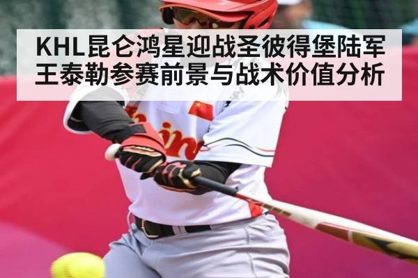 KHL昆仑鸿星迎战圣彼得堡陆军 王泰勒参赛前景与战术价值分析